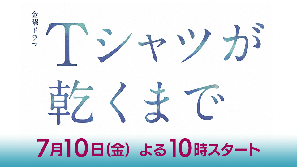 金曜ドラマ「Ｔシャツが乾くまで」