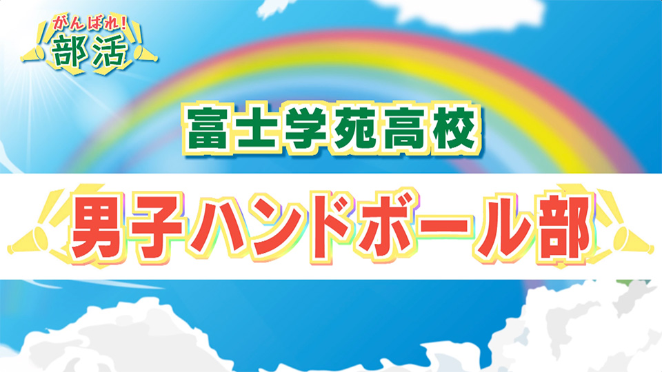 『がんばれ！部活』 富士学苑高校　男子ハンドボール部